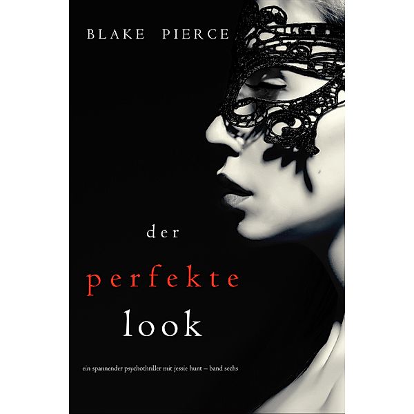 Der Perfekte Look (Ein spannender Psychothriller mit Jessie Hunt - Band Sechs) / Ein spannender Psychothriller mit Jessie Hunt Bd.6, Blake Pierce