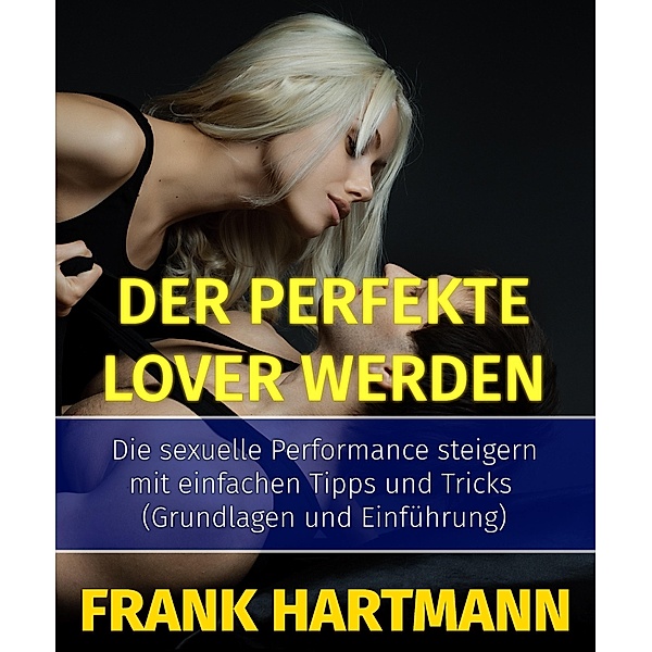 Der perfekte Lover werden / Die Sex-Gott-Formel Bd.1, Frank Hartmann