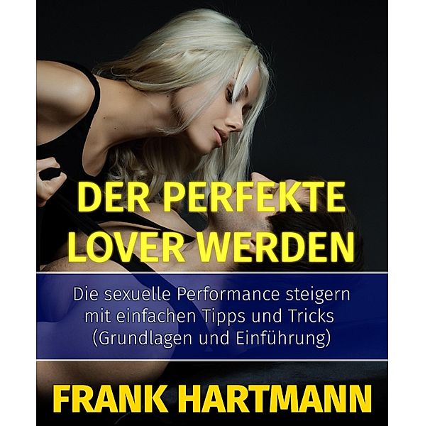 Der perfekte Lover werden / Die Sex-Gott-Formel Bd.1, Frank Hartmann