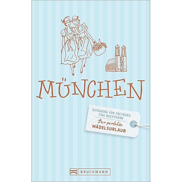 Der perfekte Mädelsurlaub - München, Katharina von Freyburg, Tina Nachtmann, Cornelia Seelmann