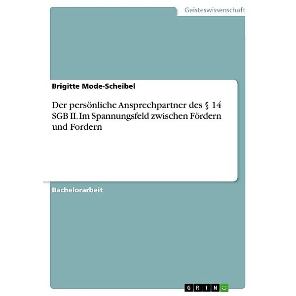 Der persönliche Ansprechpartner des   14 SGB II im Spannungsfeld zwischen Fördern und Fordern, Brigitte Mode-Scheibel