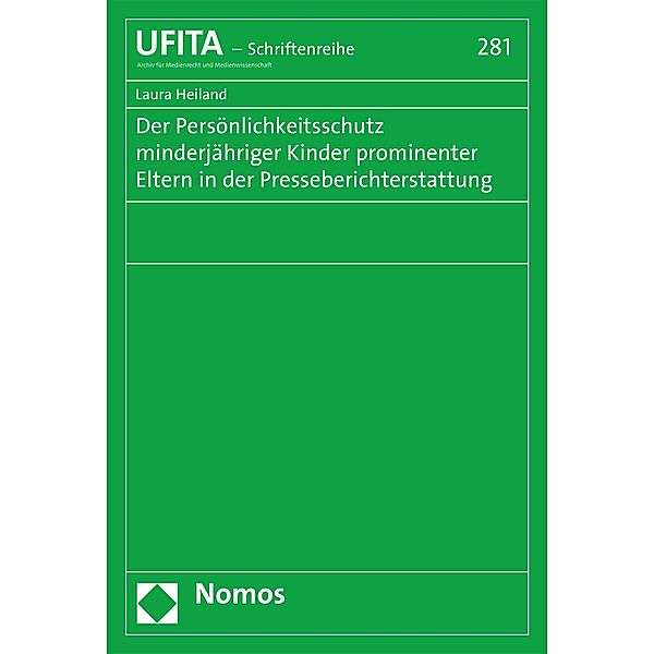 Der Persönlichkeitsschutz minderjähriger Kinder prominenter Eltern in der Presseberichterstattung / Schriftenreihe des Archivs für Urheber- und Medienrecht Bd.281, Laura Heiland