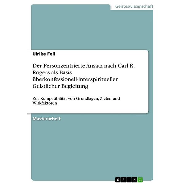 Der Personzentrierte Ansatz nach Carl R. Rogers als Basis überkonfessionell-interspiritueller Geistlicher Begleitung, Ulrike Fell