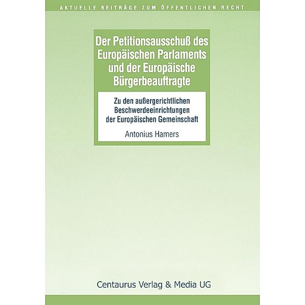 Der Petitionsausschuss des Europäischen Parlament und der Europäische Bürgerbeauftragte / Aktuelle Beiträge zum öffentlichen Recht, Antonius Hamers