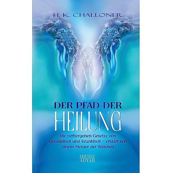 Der Pfad der Heilung: Die verborgenen Gesetze von Gesundheit und Krankheit - erklärt von einem Meister der Weisheit, H. K. Challoner