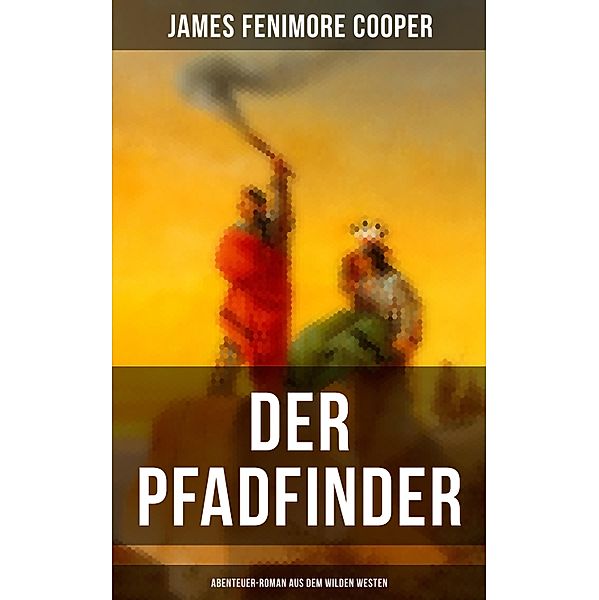 Der Pfadfinder (Abenteuer-Roman aus dem wilden Westen), James Fenimore Cooper