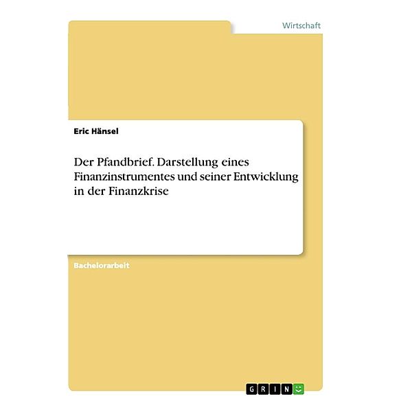 Der Pfandbrief. Darstellung eines Finanzinstrumentes und seiner Entwicklung in der Finanzkrise, Eric Hänsel