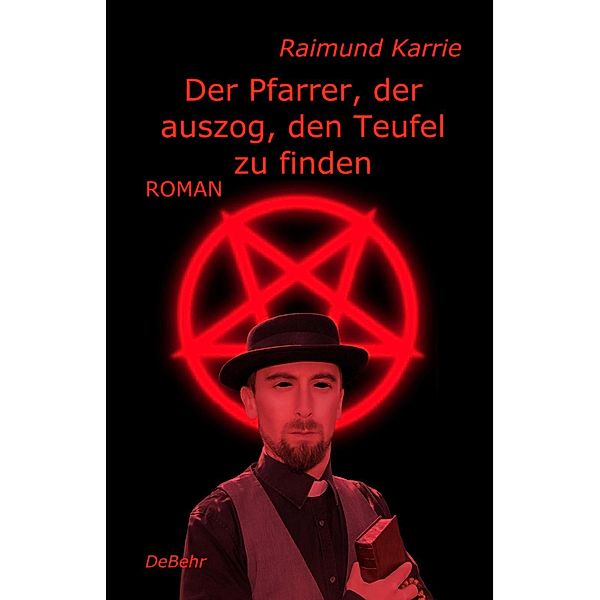Der Pfarrer, der auszog, den Teufel zu finden - Roman, Raimund Karrie