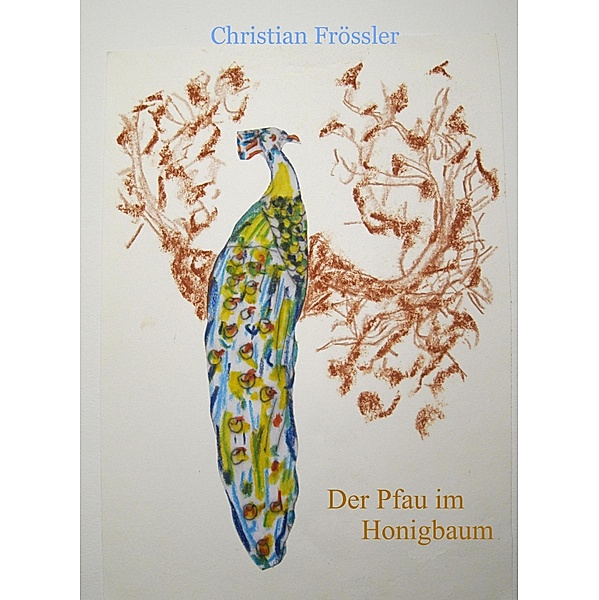 Der Pfau im Honigbaum, Christian Frössler