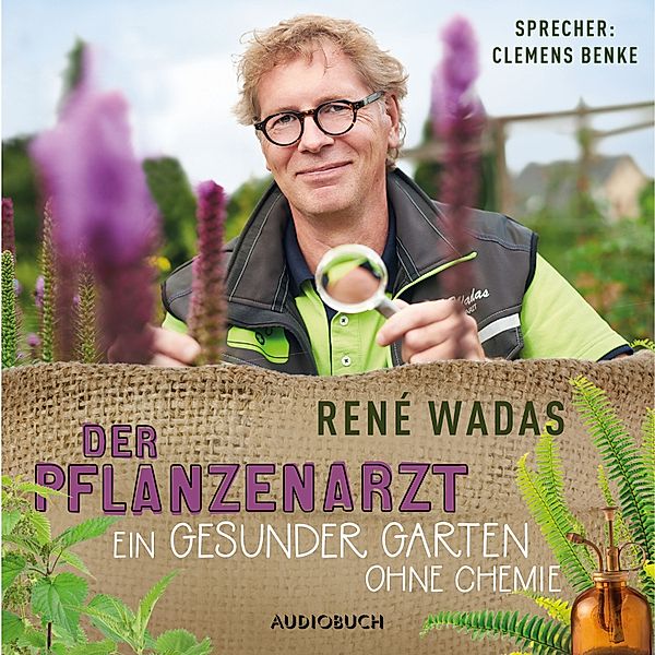 Der Pflanzenarzt: Ein gesunder Garten ohne Chemie, René Wadas