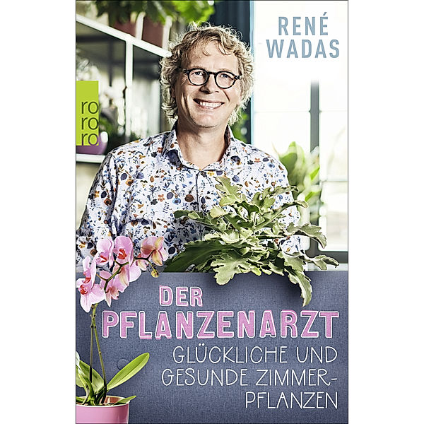 Der Pflanzenarzt: Glückliche und gesunde Zimmerpflanzen, René Wadas