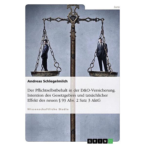 Der Pflichtselbstbehalt in der D&O-Versicherung. Intention des Gesetzgebers und tatsächlicher Effekt des neuen § 93 Abs. 2 Satz 3 AktG, Andreas Schlegelmilch