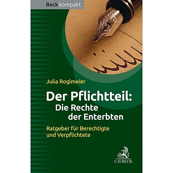 Der Pflichtteil: Die Rechte der Enterbten / Beck kompakt - prägnant und praktisch, Julia Roglmeier