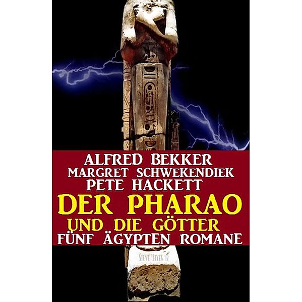 Der Pharao und die Götter: Fünf Ägypten Romane (Alfred Bekker, #7) / Alfred Bekker, Alfred Bekker, Margret Schwekendiek, Pete Hackett