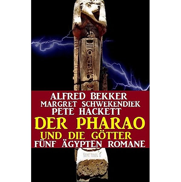 Der Pharao und die Götter: Fünf Ägypten Romane, Alfred Bekker, Margret Schwekendiek, Pete Hackett