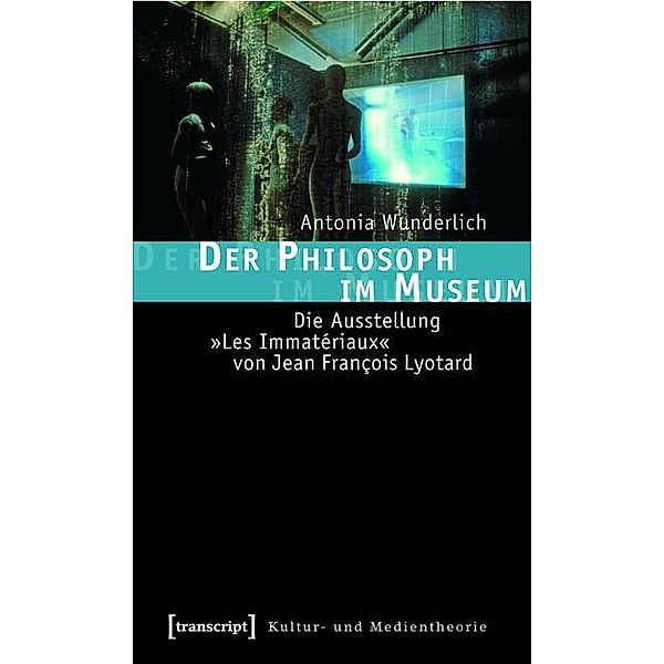 Der Philosoph im Museum / Kultur- und Medientheorie, Antonia Wunderlich