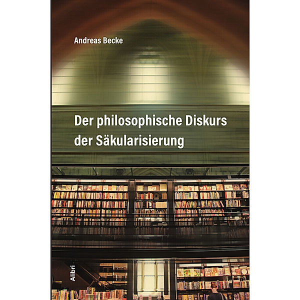 Der philosophische Diskurs der Säkularisierung, Andreas Becke