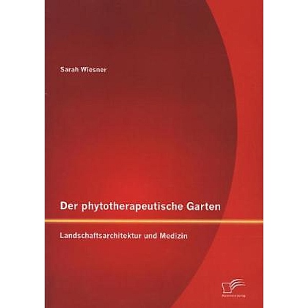 Der phytotherapeutische Garten: Landschaftsarchitektur und Medizin, Sarah Wiesner