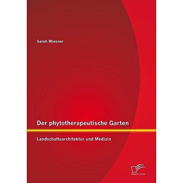 Der phytotherapeutische Garten: Landschaftsarchitektur und Medizin, Sarah Wiesner