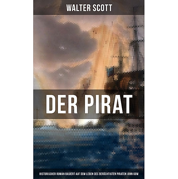 Der Pirat (Historischer Roman basiert auf dem Leben des berüchtigten Piraten John Gow), Walter Scott