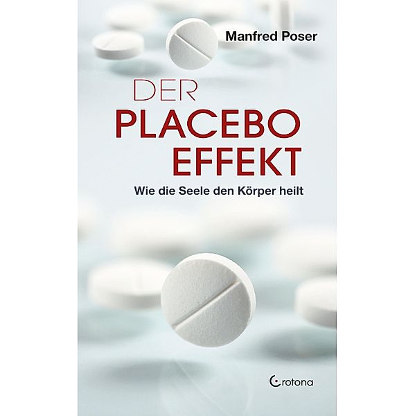 Der Placebo-Effekt - Wie die Seele den Körper heilt, Manfred Poser