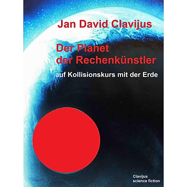 Der Planet der Rechenkünstler auf Kollisionskurs mit der Erde, Jan David Clavijus