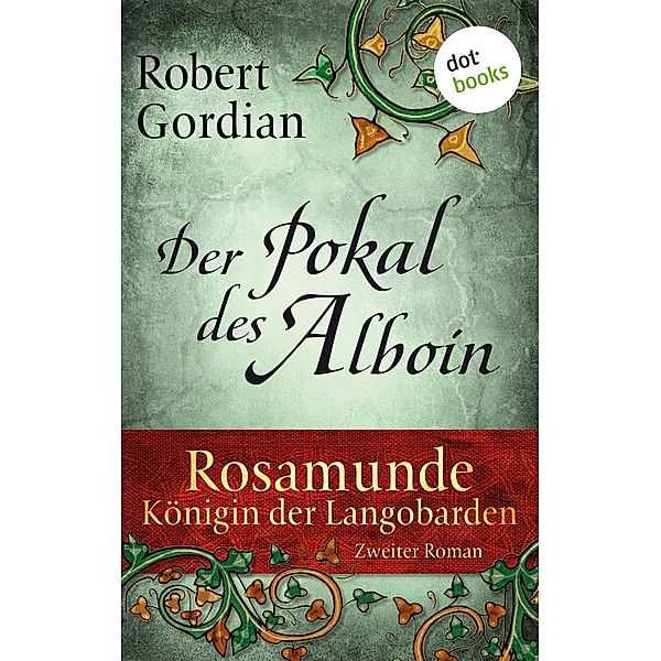 Der Pokal des Alboin / Rosamunde, Königin der Langobarden Bd.2, Robert Gordian