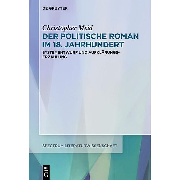 Der politische Roman im 18. Jahrhundert / spectrum Literaturwissenschaft / spectrum Literature Bd.73, Christopher Meid