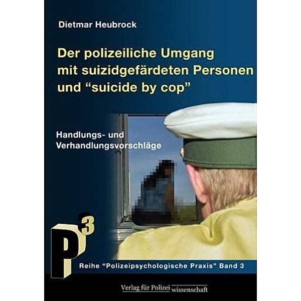 Der polizeiliche Umgang mit suizidgefährdeten Personen und Suicide by Cop, m. 5 Karte, Dietmar Heubrock