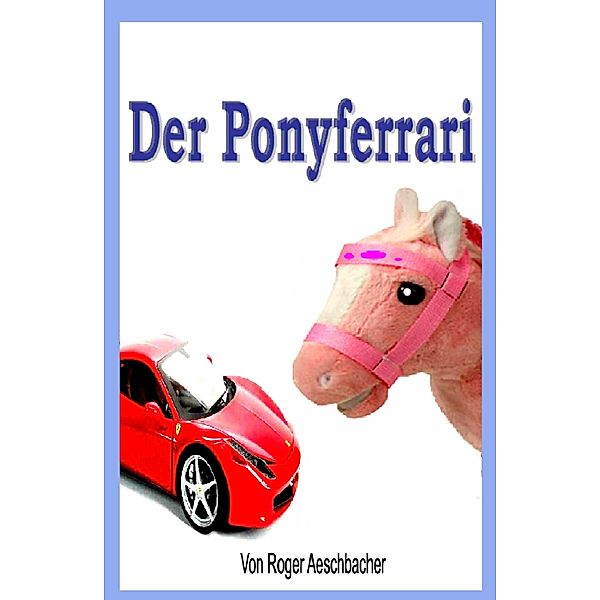 Der Ponyferrari, Roger Aeschbacher