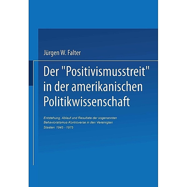 Der ,Positivismusstreit' in der amerikanischen Politikwissenschaft / Beiträge zur sozialwissenschaftlichen Forschung Bd.37, Jürgen W. Falter