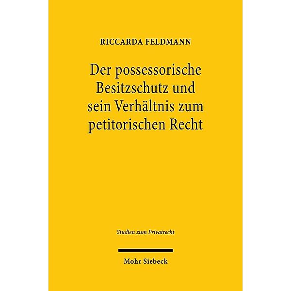 Der possessorische Besitzschutz und sein Verhältnis zum petitorischen Recht, Riccarda Feldmann