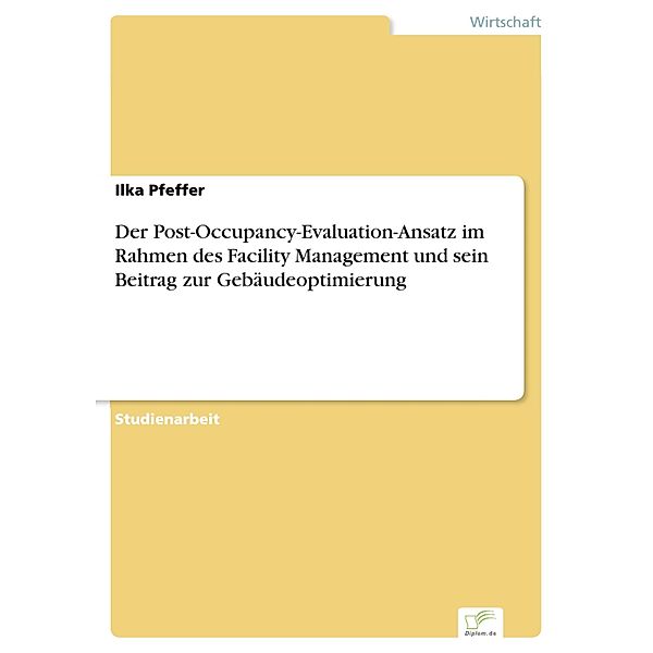 Der Post-Occupancy-Evaluation-Ansatz im Rahmen des Facility Management und sein Beitrag zur Gebäudeoptimierung, Ilka Pfeffer