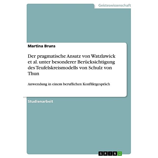 Der pragmatische Ansatz von Watzlawick et al. unter besonderer Berücksichtigung des Teufelskreismodells von Schulz von Thun, Martina Bruns