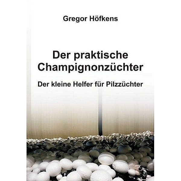 Der praktische Champignonzüchter, Gregor Höfkens