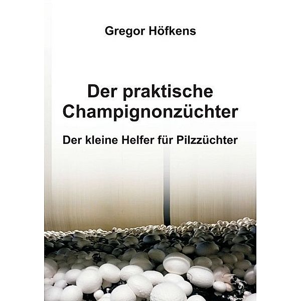 Der praktische Champignonzüchter, Gregor Höfkens