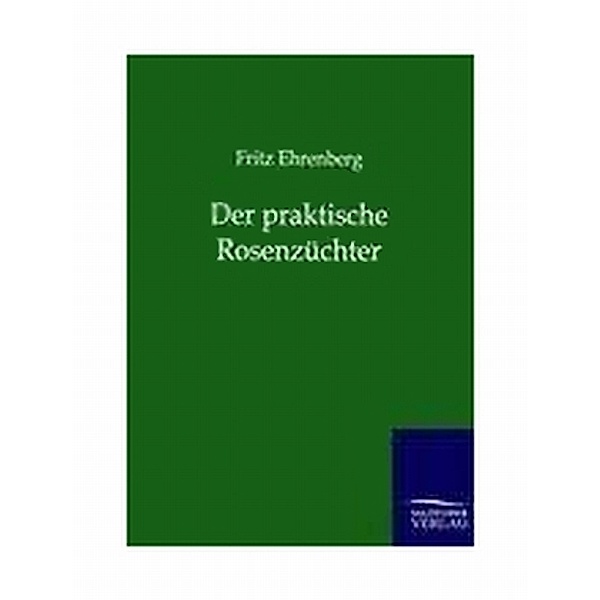 Der praktische Rosenzüchter, Fritz Ehrenberg