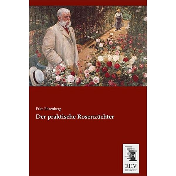 Der praktische Rosenzüchter, Fritz Ehrenberg