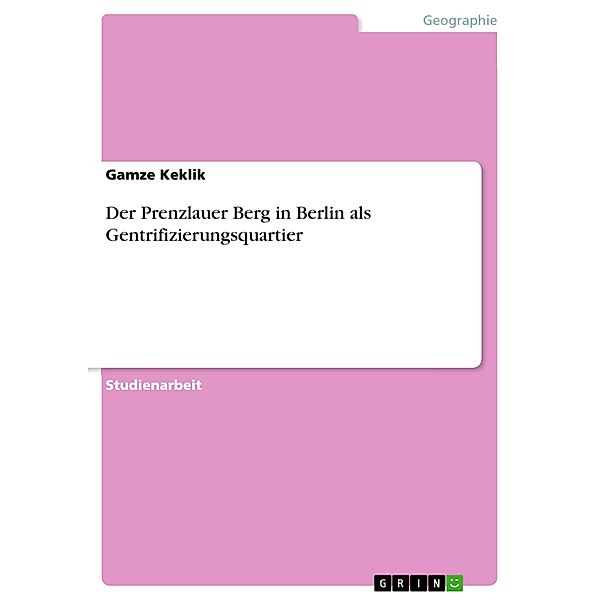 Der Prenzlauer Berg in Berlin als Gentrifizierungsquartier, Gamze Keklik