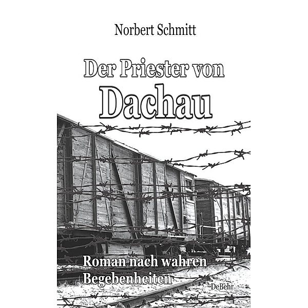 Der Priester von Dachau - Roman nach wahren Begebenheiten, Norbert Schmitt