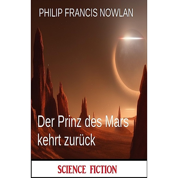 Der Prinz des Mars kehrt zurück: Science Fiction, Philip Francis Nowlan