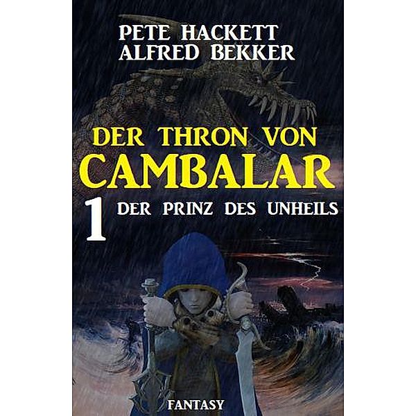 Der Prinz des Unheils: Der Thron von Cambalar 1, Alfred Bekker, Pete Hackett