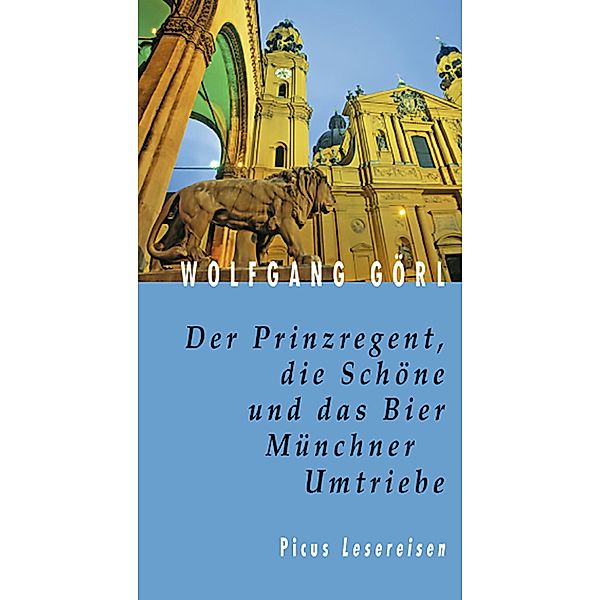 Der Prinzregent, die Schöne und das Bier. Münchner Umtriebe, Wolfgang Görl