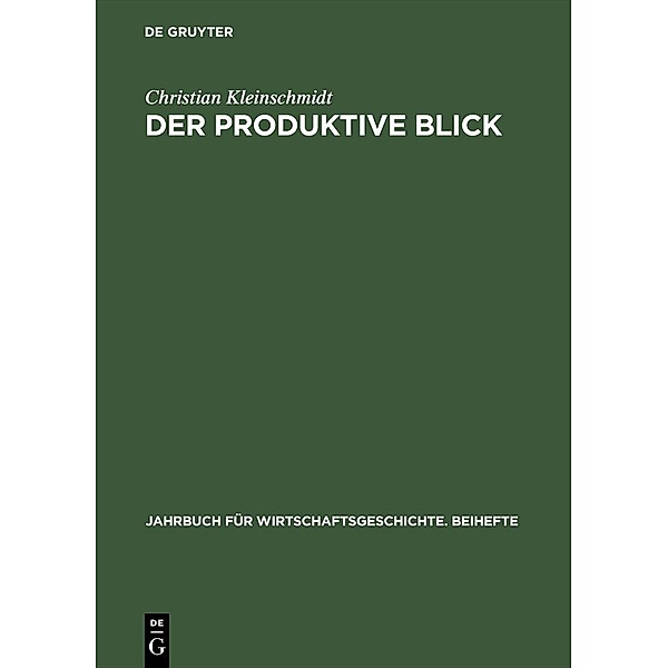 Der produktive Blick / Jahrbuch für Wirtschaftsgeschichte. Beihefte Bd.1, Christian Kleinschmidt