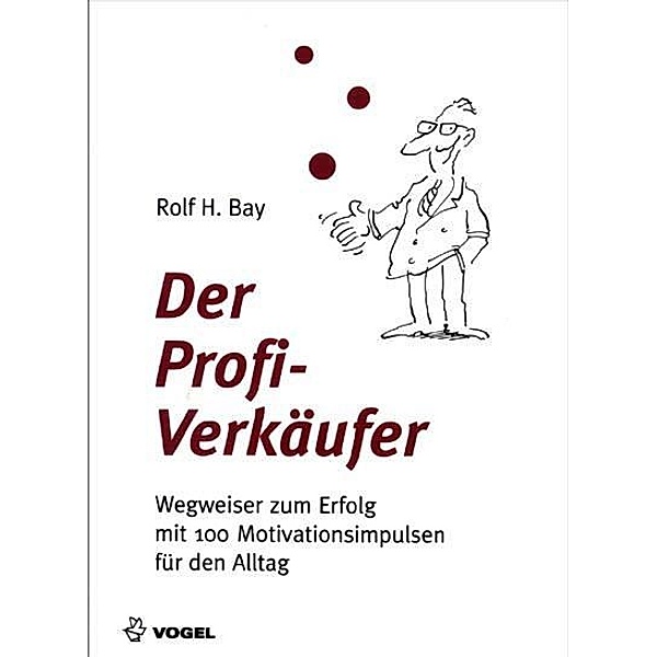 Der Profi-Verkäufer: Wegweiser zum Erfolg mit 100 Motivationsimpulsen für den Alltag, Rolf H. Bay