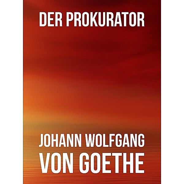 Der Prokurator, Johann Wolfgang von Goethe
