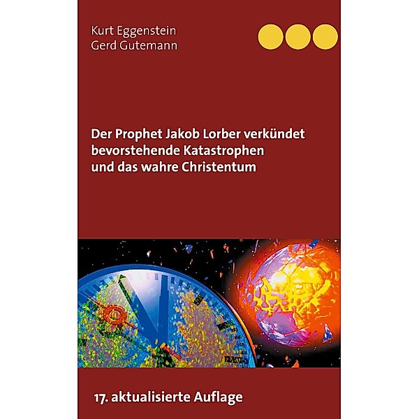 Der Prophet Jakob Lorber verkündet bevorstehende Katastrophen und das wahre Christentum, Kurt Eggenstein, Gerd Gutemann