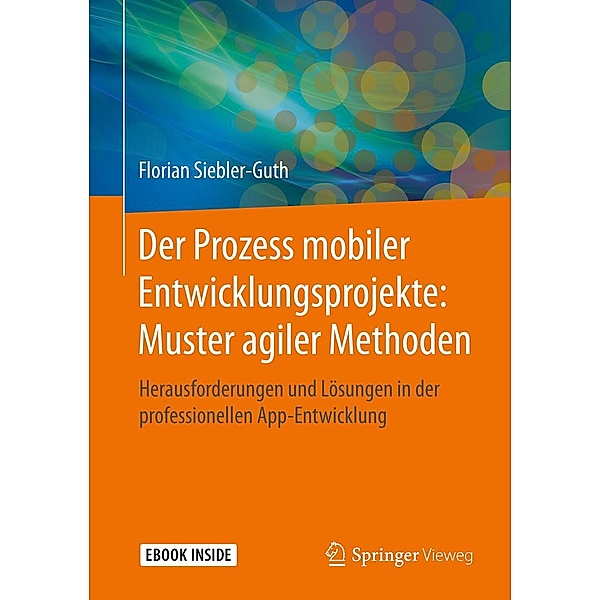 Der Prozess mobiler Entwicklungsprojekte: Muster agiler Methoden, Florian Siebler-Guth