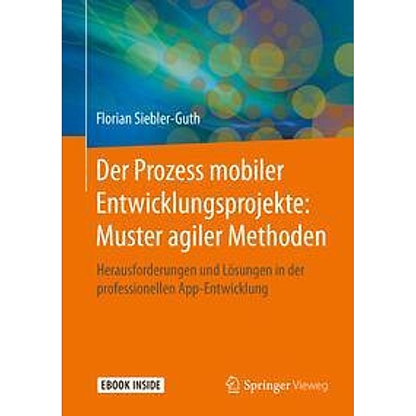 Der Prozess mobiler Entwicklungsprojekte: Muster agiler Methoden, m. 1 Buch, m. 1 E-Book, Florian Siebler-Guth
