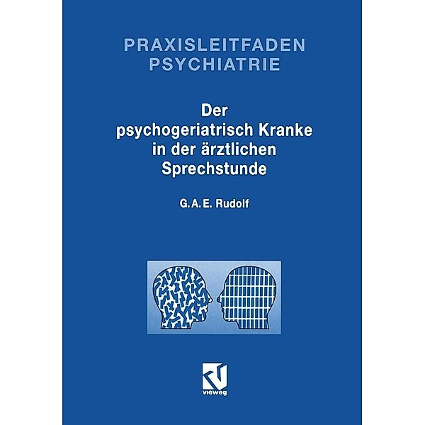 Der Psychogeriatrisch Kranke in der Ärztlichen Sprechstunde / Praxisleitfaden Psychiatrie, Gerhard A. E. Rudolf
